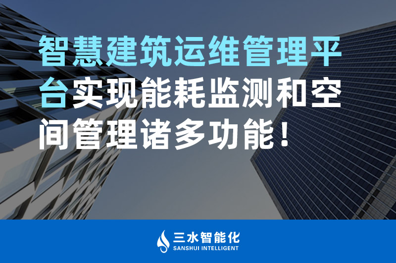 三水智能化智慧建筑運(yùn)維管理平臺實(shí)現(xiàn)能耗監(jiān)測和空間管理諸多功能！