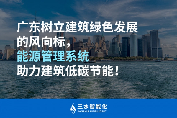 廣東樹立建筑綠色發展的風向標，能源管理系統助力建筑低碳節能！